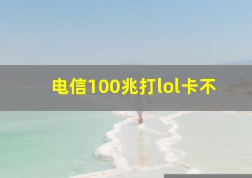 电信100兆打lol卡不