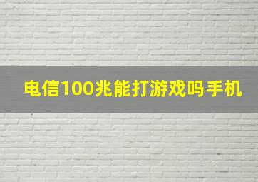 电信100兆能打游戏吗手机