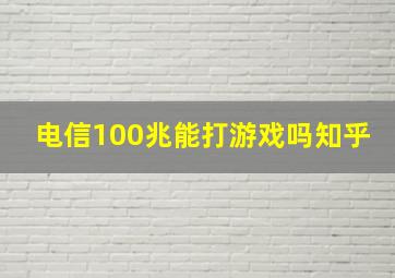 电信100兆能打游戏吗知乎