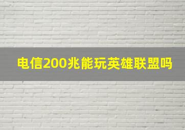 电信200兆能玩英雄联盟吗