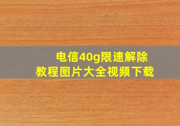 电信40g限速解除教程图片大全视频下载