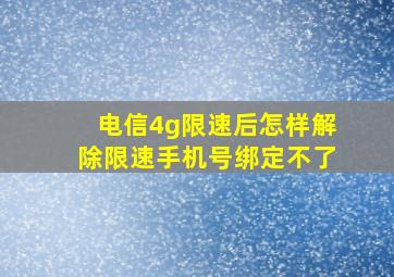 电信4g限速后怎样解除限速手机号绑定不了