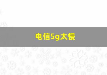 电信5g太慢