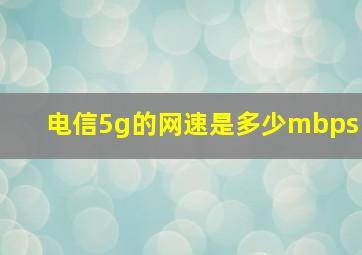 电信5g的网速是多少mbps