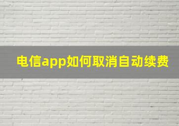 电信app如何取消自动续费