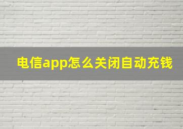 电信app怎么关闭自动充钱