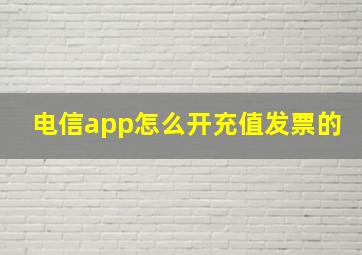 电信app怎么开充值发票的