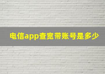 电信app查宽带账号是多少