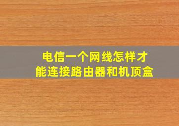 电信一个网线怎样才能连接路由器和机顶盒