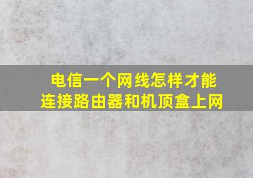 电信一个网线怎样才能连接路由器和机顶盒上网