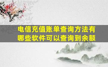 电信充值账单查询方法有哪些软件可以查询到余额