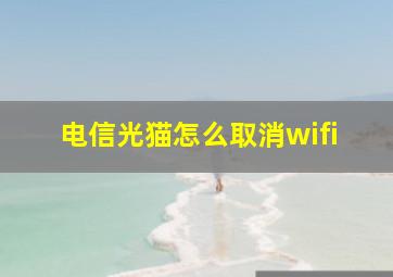 电信光猫怎么取消wifi