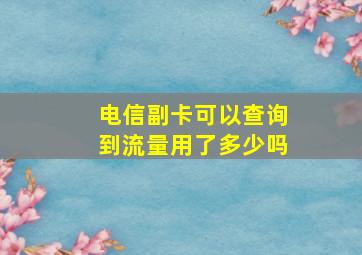 电信副卡可以查询到流量用了多少吗