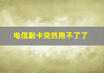 电信副卡突然用不了了