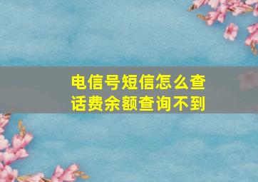 电信号短信怎么查话费余额查询不到