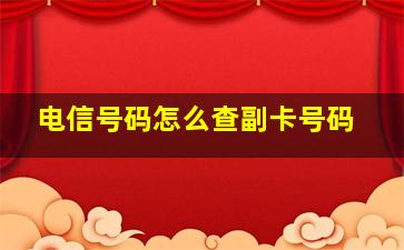 电信号码怎么查副卡号码