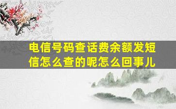 电信号码查话费余额发短信怎么查的呢怎么回事儿