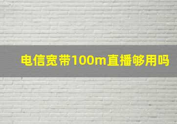 电信宽带100m直播够用吗