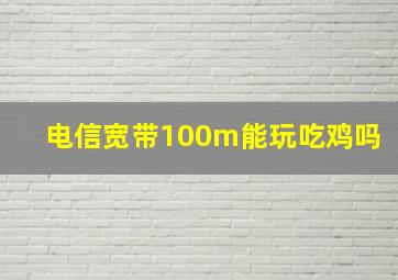 电信宽带100m能玩吃鸡吗