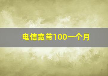 电信宽带100一个月