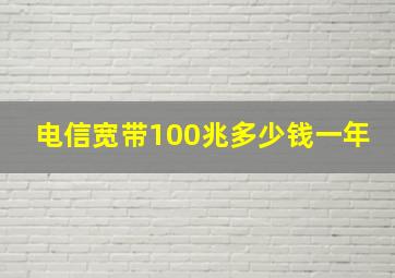 电信宽带100兆多少钱一年