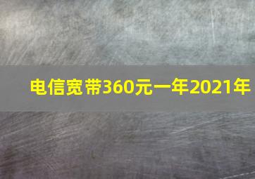 电信宽带360元一年2021年