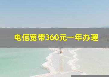 电信宽带360元一年办理