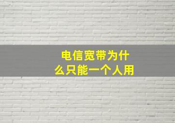 电信宽带为什么只能一个人用