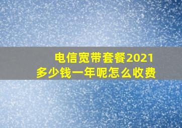 电信宽带套餐2021多少钱一年呢怎么收费