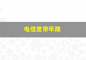 电信宽带年限