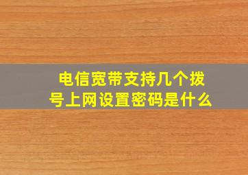 电信宽带支持几个拨号上网设置密码是什么