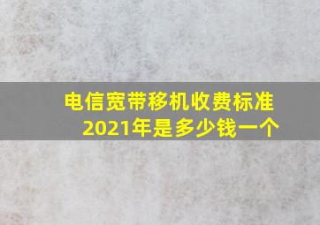 电信宽带移机收费标准2021年是多少钱一个