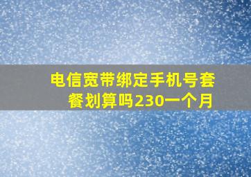 电信宽带绑定手机号套餐划算吗230一个月