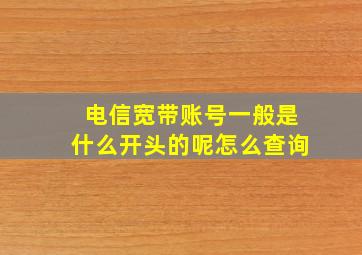 电信宽带账号一般是什么开头的呢怎么查询