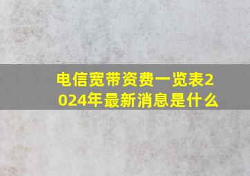 电信宽带资费一览表2024年最新消息是什么