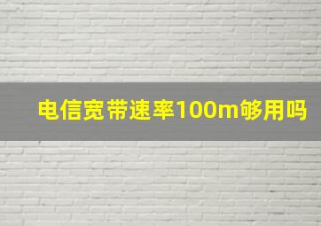 电信宽带速率100m够用吗