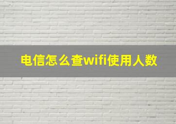 电信怎么查wifi使用人数