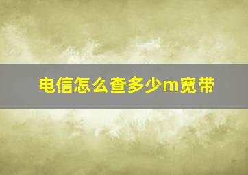 电信怎么查多少m宽带