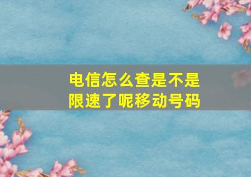 电信怎么查是不是限速了呢移动号码