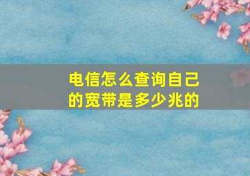 电信怎么查询自己的宽带是多少兆的