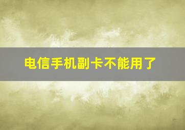 电信手机副卡不能用了