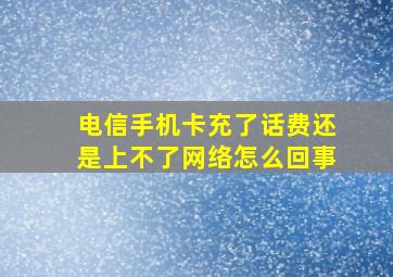 电信手机卡充了话费还是上不了网络怎么回事