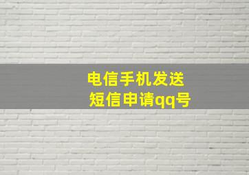 电信手机发送短信申请qq号