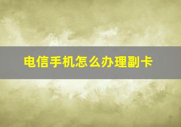 电信手机怎么办理副卡