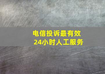 电信投诉最有效24小时人工服务