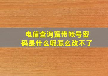 电信查询宽带帐号密码是什么呢怎么改不了