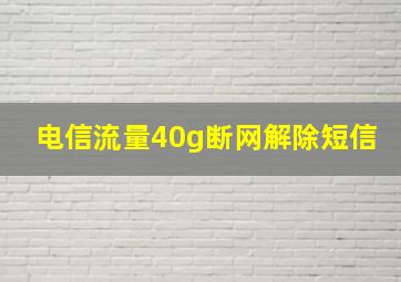 电信流量40g断网解除短信