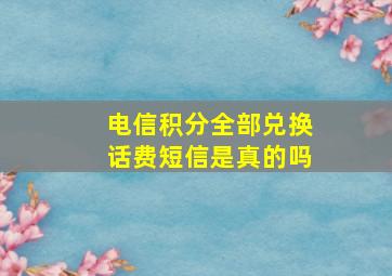 电信积分全部兑换话费短信是真的吗