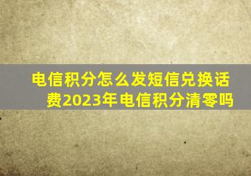 电信积分怎么发短信兑换话费2023年电信积分清零吗