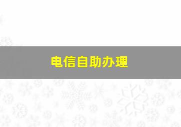 电信自助办理